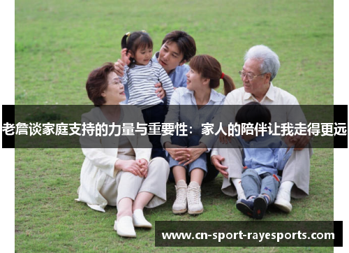 老詹谈家庭支持的力量与重要性:家人的陪伴让我走得更远 老詹谈家庭支持的力量与重要性:家人的陪伴让我走得更远