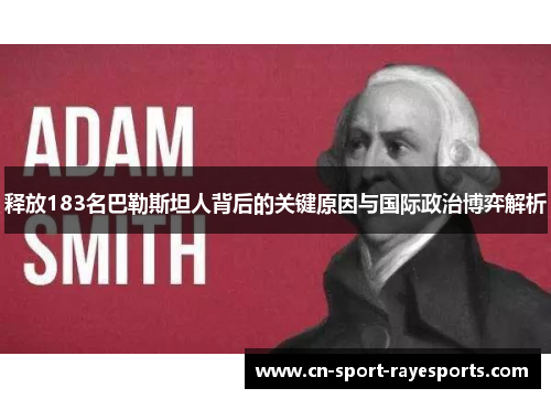 释放183名巴勒斯坦人背后的关键原因与国际政治博弈解析 释放183名巴勒斯坦人背后的关键原因与国际政治博弈解析