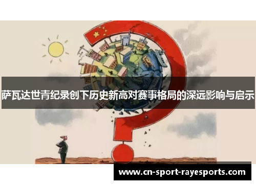 萨瓦达世青纪录创下历史新高对赛事格局的深远影响与启示