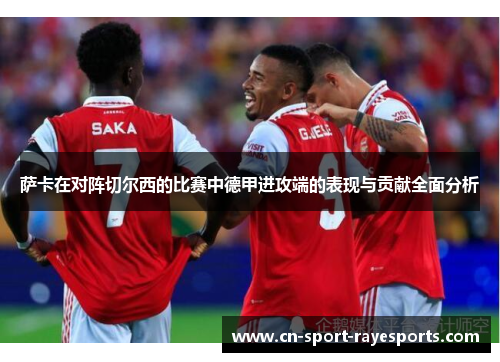 萨卡在对阵切尔西的比赛中德甲进攻端的表现与贡献全面分析