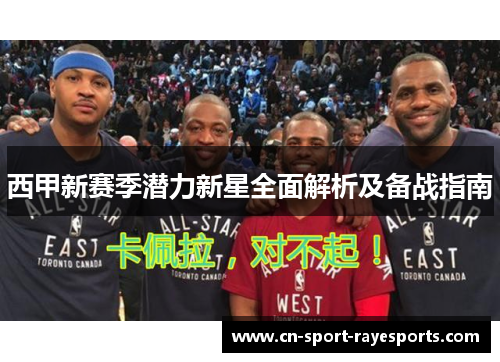 西甲新赛季潜力新星全面解析及备战指南