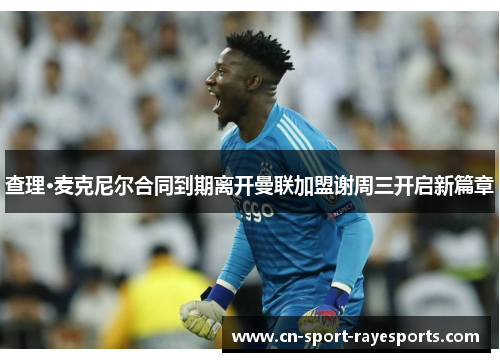 查理·麦克尼尔合同到期离开曼联加盟谢周三开启新篇章